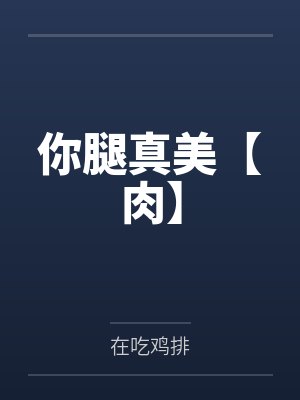 你腿真美【肉】